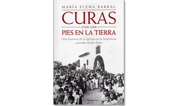 Curas con los pies en la tierra. Una historia de la Iglesia en la Argentina contada desde abajo.