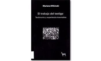 El trabajo del testigo. Testimonio y experiencia traumática.