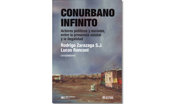 Conurbano infinito. Actores políticos y sociales, entre a presencia estatal y la ilegalidad.