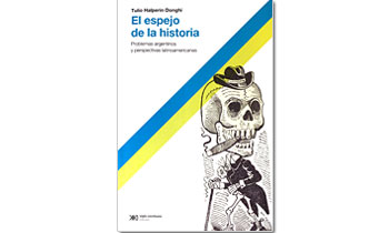 El espejo de la historia. Problemas argentinos y perspectivas latinoamericanas.