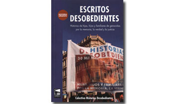 Escritos desobedientes. Historias de hijas, hijos y familiares de genocidas por la memoria, la verdad y la justicia