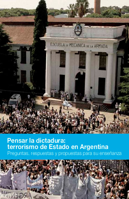 Pensar la dictadura: terrorismo de Estado en Argentina: preguntas, respuestas y
propuestas para su enseñanza, 2a ed.