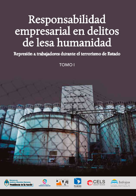 Responsabilidad empresarial en delitos de lesa humanidad. Represión a trabajadores durante el terrorismo de Estado / Tomo I